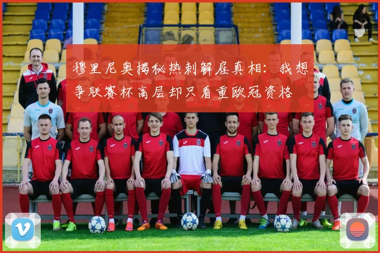 穆里尼奥揭秘热刺解雇真相：我想争联赛杯高层却只看重欧冠资格